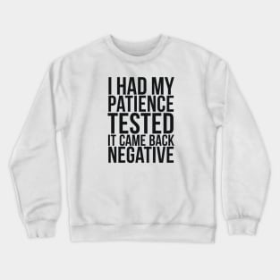 I Had My Patience Tested It Came Back Negative Crewneck Sweatshirt